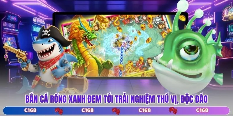 Bắn Cá Rồng Xanh đem tới trải nghiệm thú vị, độc đáo