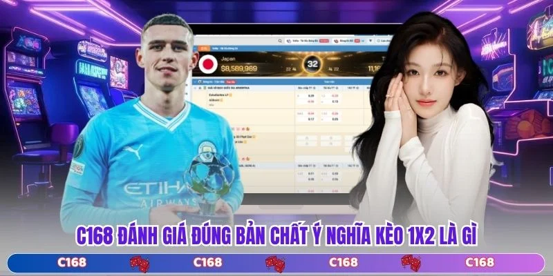 C168 đánh giá đúng bản chất ý nghĩa kèo 1x2 là gì