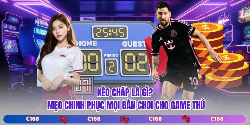Kèo Chấp Là Gì? Mẹo Chinh Phục Mọi Bàn Chơi Cho Game Thủ